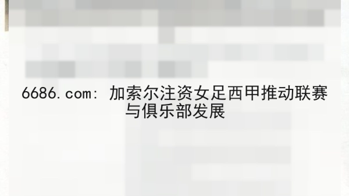 6686.com: 加索尔注资女足西甲推动联赛与俱乐部发展