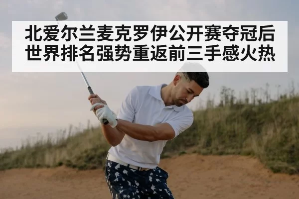北爱尔兰麦克罗伊公开赛夺冠后世界排名强势重返前三手感火热 | 6686.com